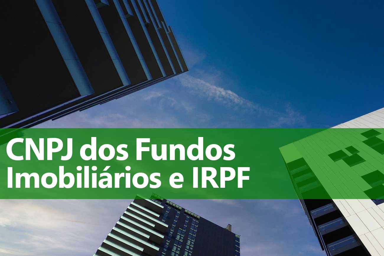 CNPJ dos Fundos Imobiliários e declaração do Imposto de Renda