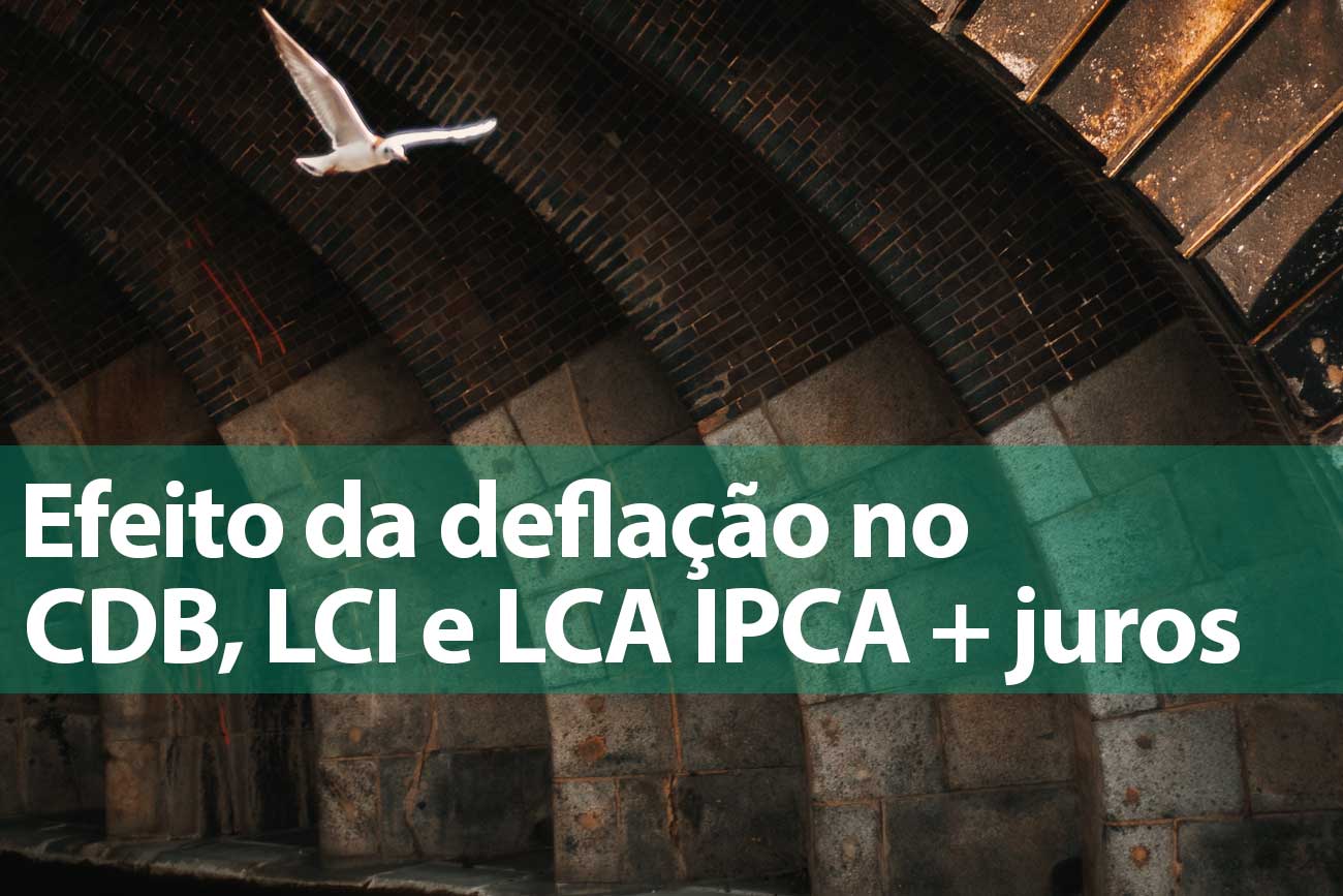 Deflação e CDB, LCI e LCA indexados ao IPCA